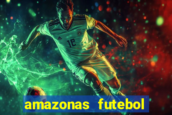 amazonas futebol clube onde assistir